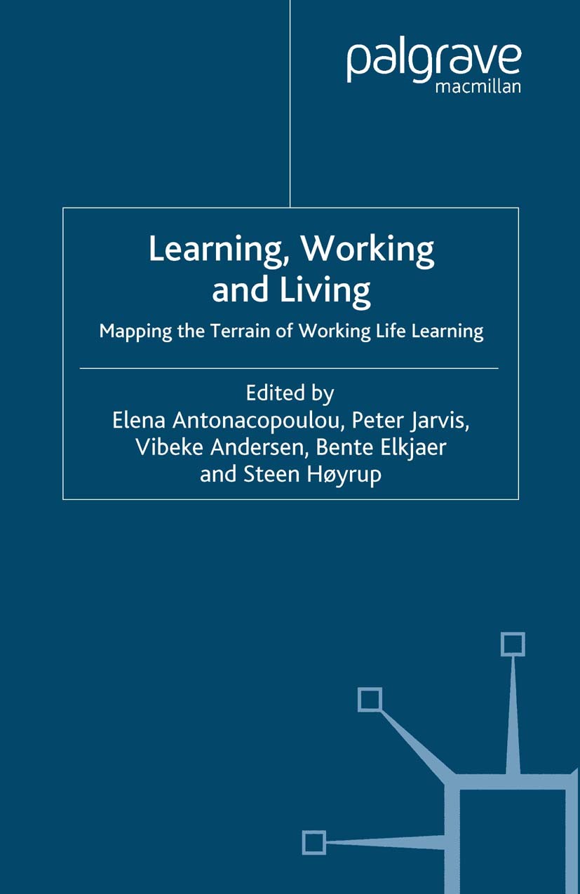 Titlebook: Learning, Working and Living; Mapping the Terrain Elena Antonacopoulou (Professor of Organisational Book 2005 Palgrave Macmillan, a divis Titlebook: Learning, Working and Living; Mapping the Terrain Elena Antonacopoulou (Professor of Organisational Book 2005 Palgrave Macmillan, a divis