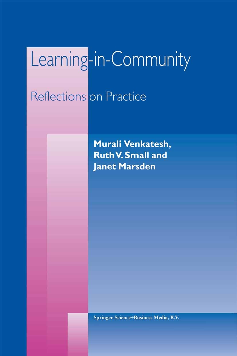 Titlebook: Learning-in-Community; Reflections on Pract Murali Venkatesh,Ruth V. Small,Janet Marsden Book 2003 Springer Science+Business Media Dordrech Titlebook: Learning-in-Community; Reflections on Pract Murali Venkatesh,Ruth V. Small,Janet Marsden Book 2003 Springer Science+Business Media Dordrech