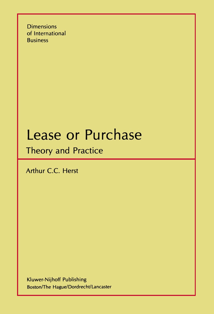 Titlebook: Lease or Purchase; Theory and Practice Arthur C. C. Herst Book 1984 Kluwer-Nijhoff Publishing 1984 Financing.Leasing.finance.rating Titlebook: Lease or Purchase; Theory and Practice Arthur C. C. Herst Book 1984 Kluwer-Nijhoff Publishing 1984 Financing.Leasing.finance.rating