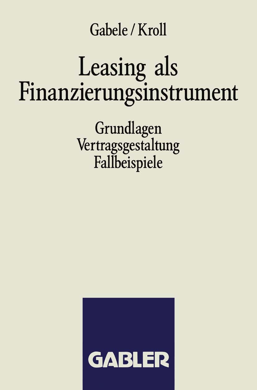 Titlebook: Leasing als Finanzierungsinstrument; Grundlagen Vertragsg Gabele,Kroll Book 1992 Springer Fachmedien Wiesbaden 1992 Betriebswirtschaft.Fina Titlebook: Leasing als Finanzierungsinstrument; Grundlagen Vertragsg Gabele,Kroll Book 1992 Springer Fachmedien Wiesbaden 1992 Betriebswirtschaft.Fina