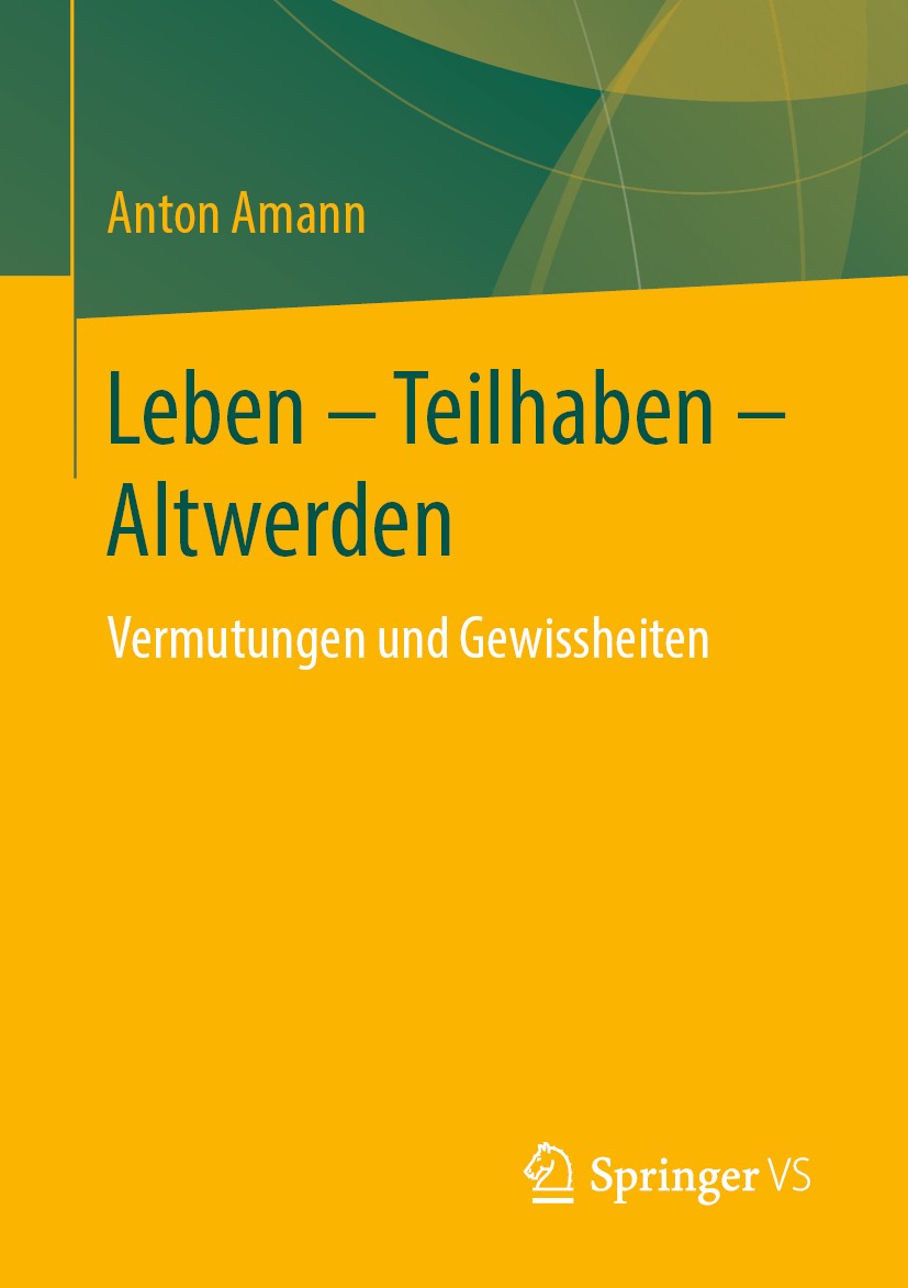 Titlebook: Leben - Teilhaben - Altwerden; Vermutungen und Gewi Anton Amann Book 2019 Springer Fachmedien Wiesbaden GmbH, ein Teil von Springer Nature Titlebook: Leben - Teilhaben - Altwerden; Vermutungen und Gewi Anton Amann Book 2019 Springer Fachmedien Wiesbaden GmbH, ein Teil von Springer Nature