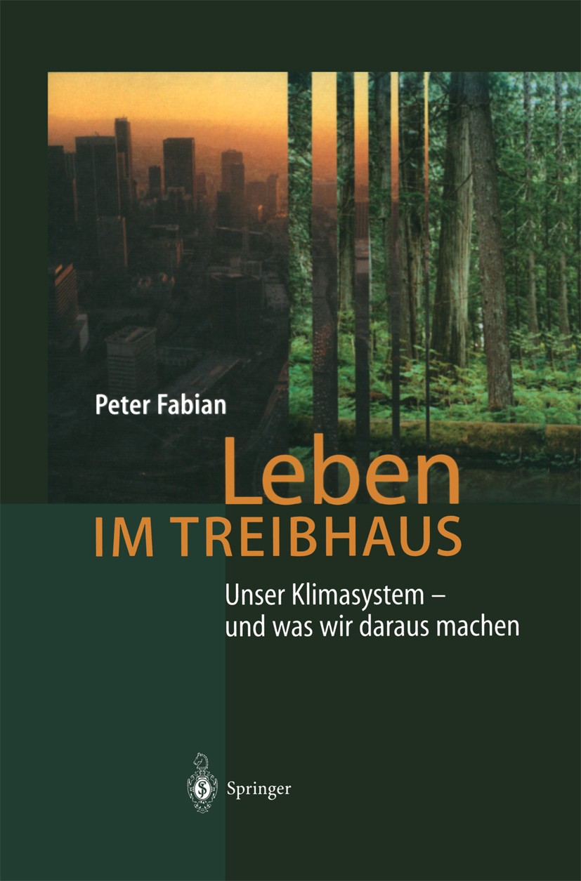 Titlebook: Leben im Treibhaus; Unser Klimasystem — Peter Fabian Book 2002 Springer-Verlag Berlin Heidelberg 2002 Atmosphäre.Biosphäre.Entstehung.Flüs Titlebook: Leben im Treibhaus; Unser Klimasystem — Peter Fabian Book 2002 Springer-Verlag Berlin Heidelberg 2002 Atmosphäre.Biosphäre.Entstehung.Flüs