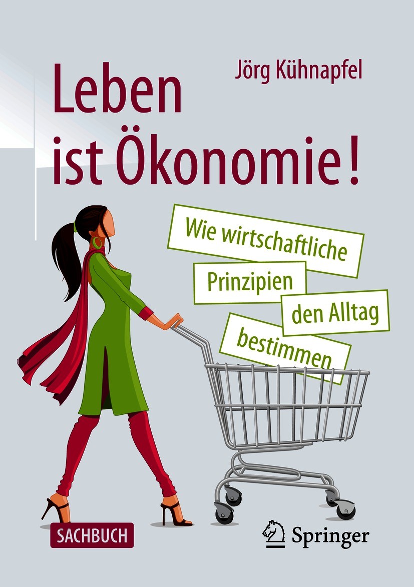Titlebook: Leben ist Ökonomie!; Wie wirtschaftliche Jörg Kühnapfel Book 2021 Der/die Herausgeber bzw. der/die Autor(en), exklusiv lizenziert durch Sp Titlebook: Leben ist Ökonomie!; Wie wirtschaftliche Jörg Kühnapfel Book 2021 Der/die Herausgeber bzw. der/die Autor(en), exklusiv lizenziert durch Sp