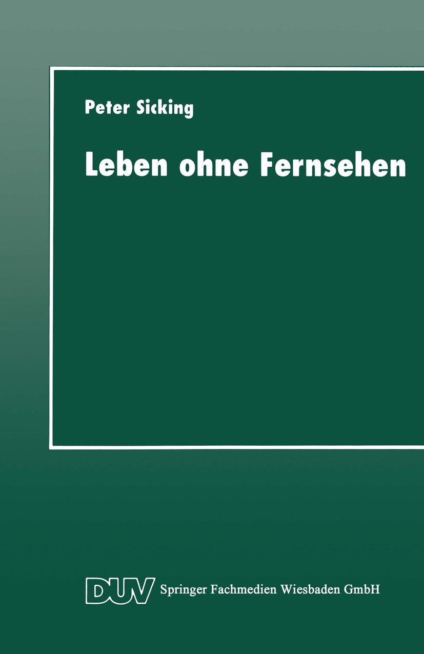 Titlebook: Leben ohne Fernsehen; Eine qualitative Nic Peter Sicking Textbook 19981st edition Springer Fachmedien Wiesbaden 1998 Empirische Sozialforsc Titlebook: Leben ohne Fernsehen; Eine qualitative Nic Peter Sicking Textbook 19981st edition Springer Fachmedien Wiesbaden 1998 Empirische Sozialforsc