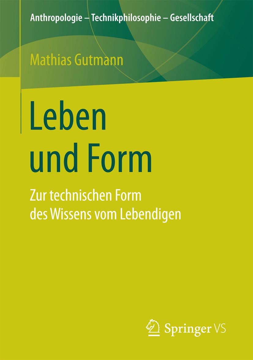 Titlebook: Leben und Form; Zur technischen Form Mathias Gutmann Book 2017 Der/die Herausgeber bzw. der/die Autor(en), exklusiv lizenziert an Springer Titlebook: Leben und Form; Zur technischen Form Mathias Gutmann Book 2017 Der/die Herausgeber bzw. der/die Autor(en), exklusiv lizenziert an Springer