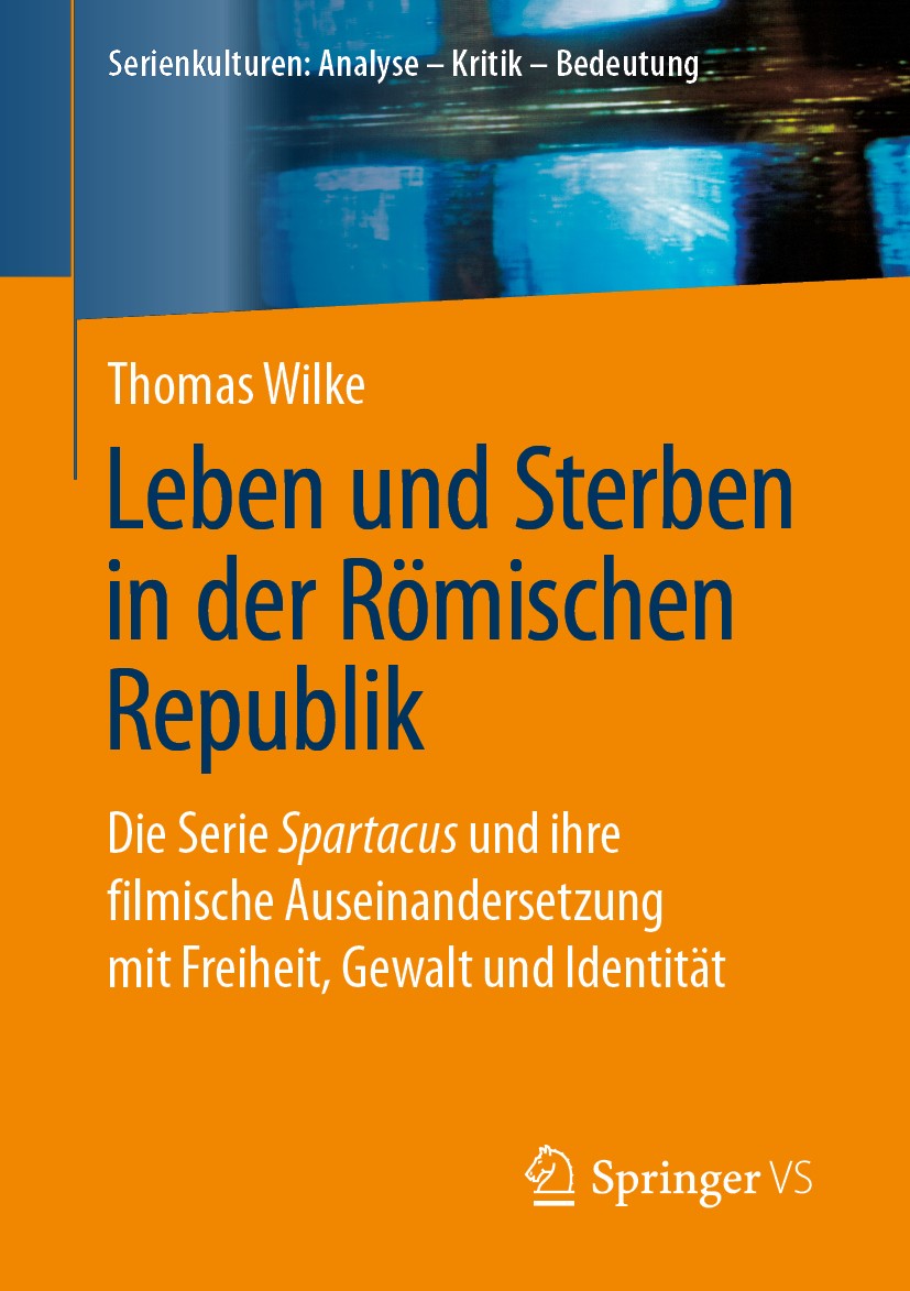 Titlebook: Leben und Sterben in der Römischen Republik; Die Serie Spartacus Thomas Wilke Book 2019 Springer Fachmedien Wiesbaden GmbH, ein Teil von S Titlebook: Leben und Sterben in der Römischen Republik; Die Serie Spartacus Thomas Wilke Book 2019 Springer Fachmedien Wiesbaden GmbH, ein Teil von S
