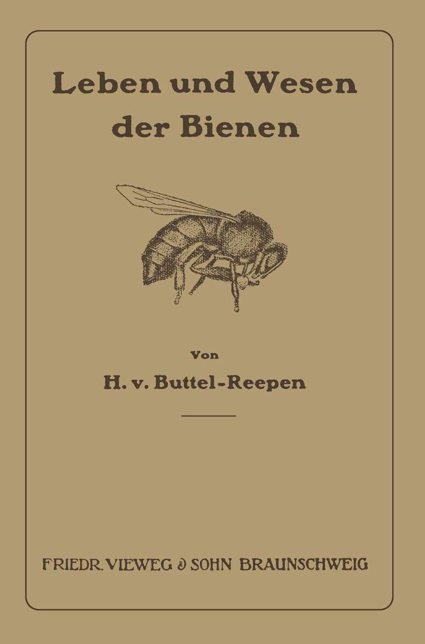 Titlebook: Leben und Wesen der Bienen; H. Buttel-Reepen Book 1915 Springer Fachmedien Wiesbaden 1915 Alter.Biene.Bienen.Ertrag.Gehör.Geruch.Geruchssi Titlebook: Leben und Wesen der Bienen; H. Buttel-Reepen Book 1915 Springer Fachmedien Wiesbaden 1915 Alter.Biene.Bienen.Ertrag.Gehör.Geruch.Geruchssi