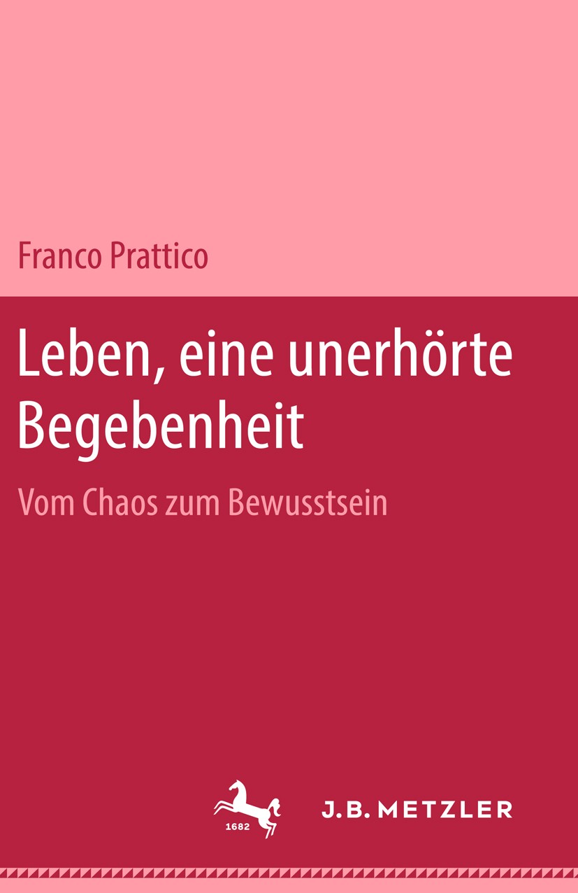 Titlebook: Leben, eine unerhörte Begebenheit; Vom Chaos zum Bewußt Franco Prattico Book 1991 Springer-Verlag Berlin Heidelberg 1991 Bewusstsein.Chaos. Titlebook: Leben, eine unerhörte Begebenheit; Vom Chaos zum Bewußt Franco Prattico Book 1991 Springer-Verlag Berlin Heidelberg 1991 Bewusstsein.Chaos.