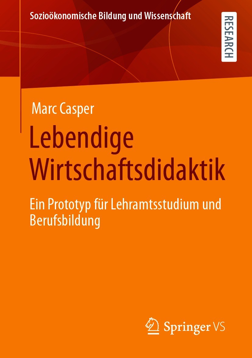 Titlebook: Lebendige Wirtschaftsdidaktik; Ein Prototyp für Leh Marc Casper Book 2021 Der/die Herausgeber bzw. der/die Autor(en), exklusiv lizenziert d Titlebook: Lebendige Wirtschaftsdidaktik; Ein Prototyp für Leh Marc Casper Book 2021 Der/die Herausgeber bzw. der/die Autor(en), exklusiv lizenziert d