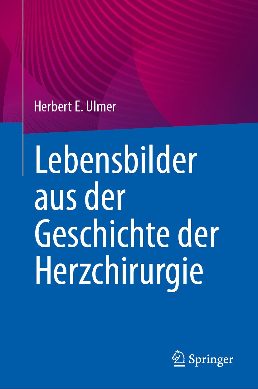 Titlebook: Lebensbilder aus der Geschichte der Herzchirurgie; Herbert E. Ulmer Book 2024 Der/die Herausgeber bzw. der/die Autor(en), exklusiv lizenzi Titlebook: Lebensbilder aus der Geschichte der Herzchirurgie; Herbert E. Ulmer Book 2024 Der/die Herausgeber bzw. der/die Autor(en), exklusiv lizenzi