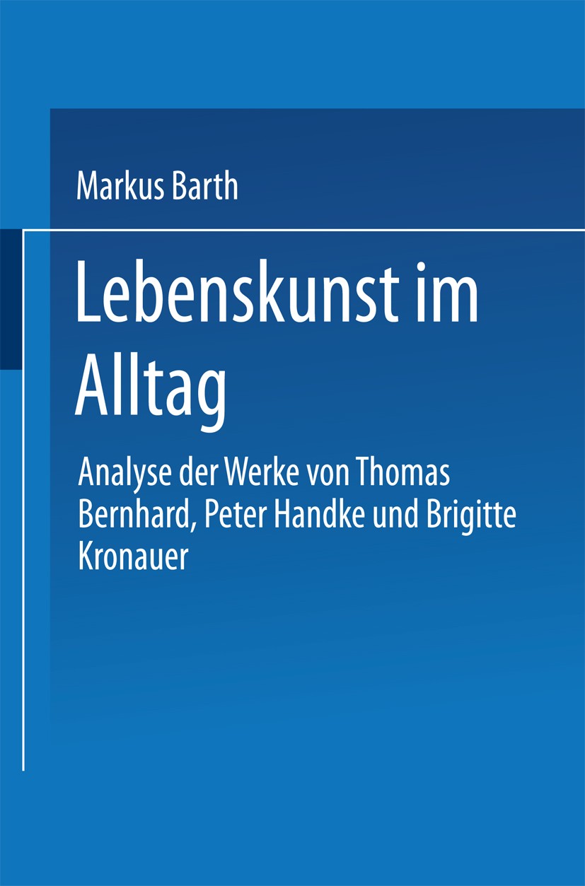 Titlebook: Lebenskunst im Alltag; Analyse der Werke vo Markus Barth Textbook 1998 Springer Fachmedien Wiesbaden 1998 Abenteuer.Bernhard, Thomas.Gegenw Titlebook: Lebenskunst im Alltag; Analyse der Werke vo Markus Barth Textbook 1998 Springer Fachmedien Wiesbaden 1998 Abenteuer.Bernhard, Thomas.Gegenw