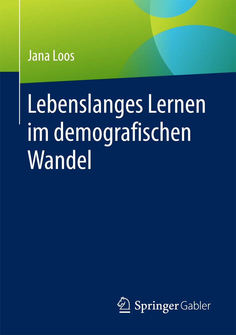 Titlebook: Lebenslanges Lernen im demografischen Wandel; Jana Loos Book 2017 Springer Fachmedien Wiesbaden GmbH 2017 Personalentwicklung.Lernkompeten Titlebook: Lebenslanges Lernen im demografischen Wandel; Jana Loos Book 2017 Springer Fachmedien Wiesbaden GmbH 2017 Personalentwicklung.Lernkompeten
