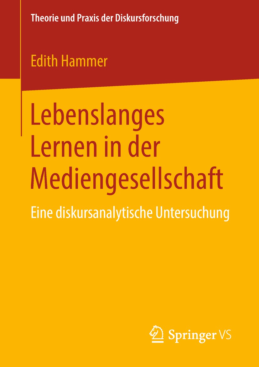 Titlebook: Lebenslanges Lernen in der Mediengesellschaft; Eine diskursanalytis Edith Hammer Book 2019 Springer Fachmedien Wiesbaden GmbH, ein Teil von Titlebook: Lebenslanges Lernen in der Mediengesellschaft; Eine diskursanalytis Edith Hammer Book 2019 Springer Fachmedien Wiesbaden GmbH, ein Teil von