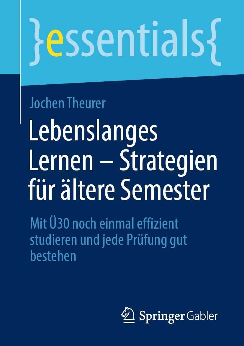 Titlebook: Lebenslanges Lernen – Strategien für ältere Semester; Mit Ü30 noch einmal Jochen Theurer Book 2022 Der/die Herausgeber bzw. der/die Autor( Titlebook: Lebenslanges Lernen – Strategien für ältere Semester; Mit Ü30 noch einmal Jochen Theurer Book 2022 Der/die Herausgeber bzw. der/die Autor(