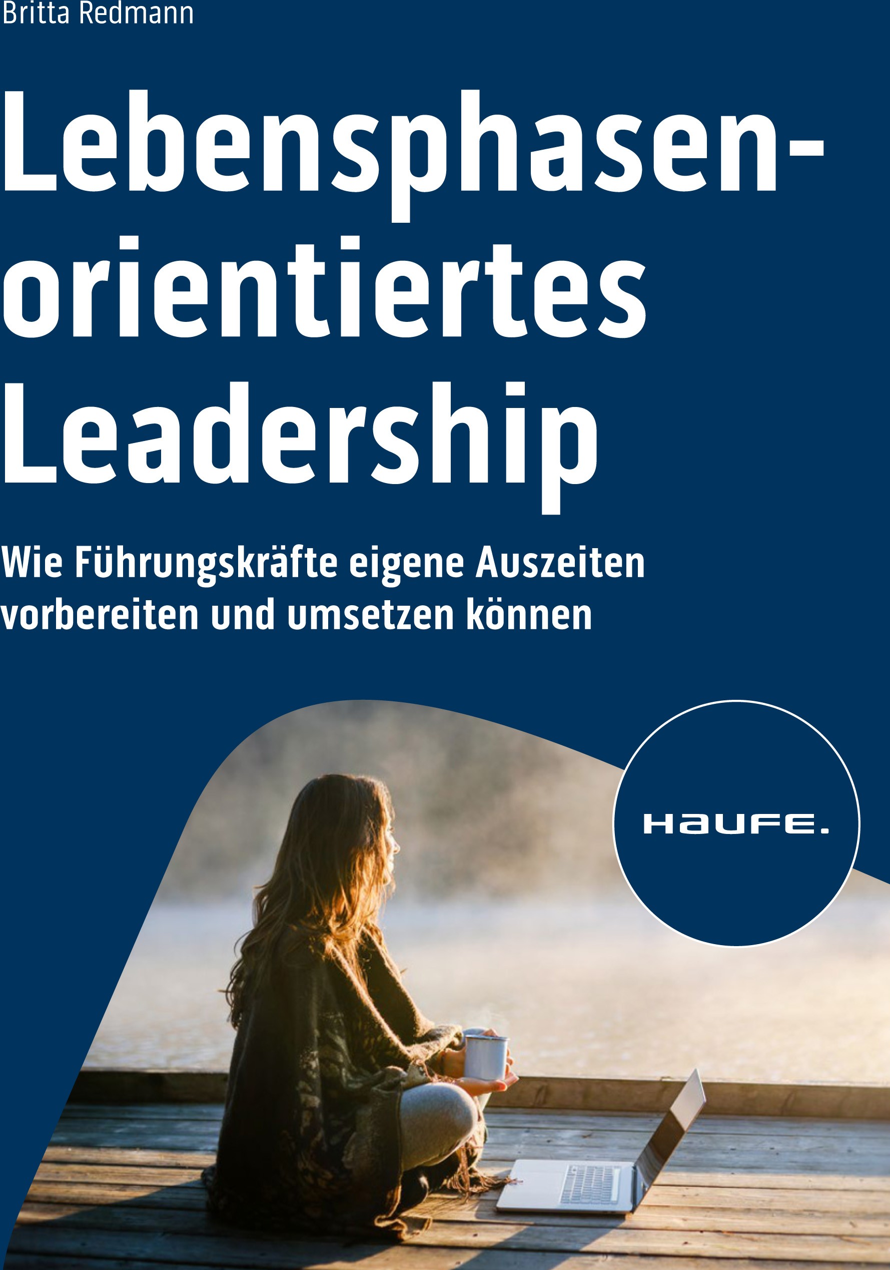 Titlebook: Lebensphasenorientiertes Leadership; Wie Führungskräfte e Britta Redmann Book 2023 Haufe-Lexware GmbH & Co. KG, Freiburg 2023 Auszeit.Manag Titlebook: Lebensphasenorientiertes Leadership; Wie Führungskräfte e Britta Redmann Book 2023 Haufe-Lexware GmbH & Co. KG, Freiburg 2023 Auszeit.Manag