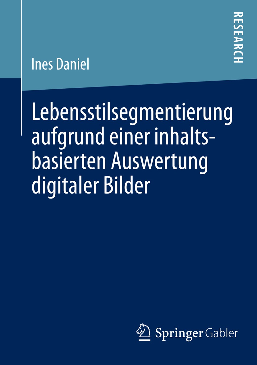 Titlebook: Lebensstilsegmentierung aufgrund einer inhaltsbasierten Auswertung digitaler Bilder; -- Ines Daniel Book 2014 Springer Fachmedien Wiesbaden Titlebook: Lebensstilsegmentierung aufgrund einer inhaltsbasierten Auswertung digitaler Bilder; -- Ines Daniel Book 2014 Springer Fachmedien Wiesbaden