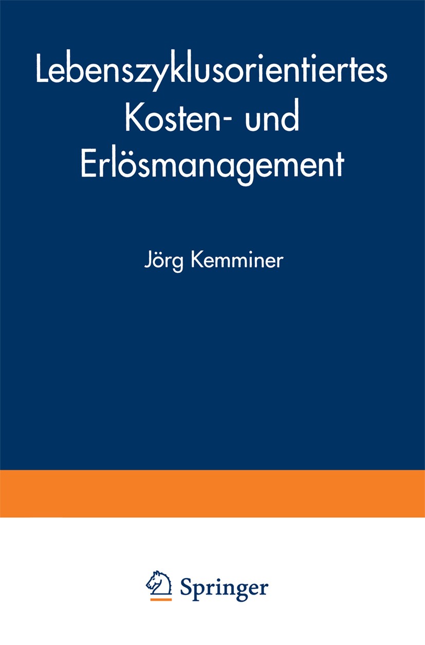 Titlebook: Lebenszyklusorientiertes Kosten- und Erlösmanagement; Jörg Kemminer Book 1999 Springer Fachmedien Wiesbaden 1999 Kosten.Management.Markt- Titlebook: Lebenszyklusorientiertes Kosten- und Erlösmanagement; Jörg Kemminer Book 1999 Springer Fachmedien Wiesbaden 1999 Kosten.Management.Markt-