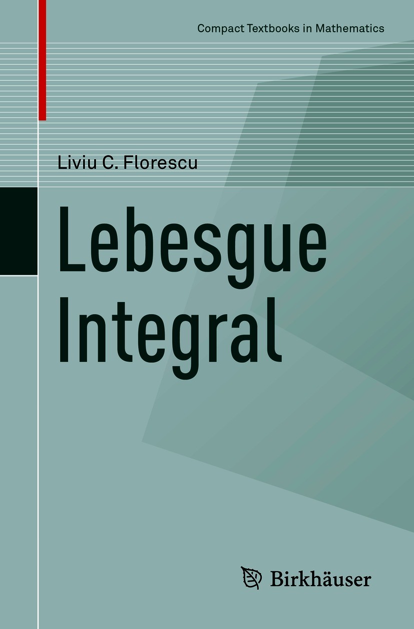 Titlebook: Lebesgue Integral; Liviu C. Florescu Textbook 2021 The Editor(s) (if applicable) and The Author(s), under exclusive license to Springer Na Titlebook: Lebesgue Integral; Liviu C. Florescu Textbook 2021 The Editor(s) (if applicable) and The Author(s), under exclusive license to Springer Na