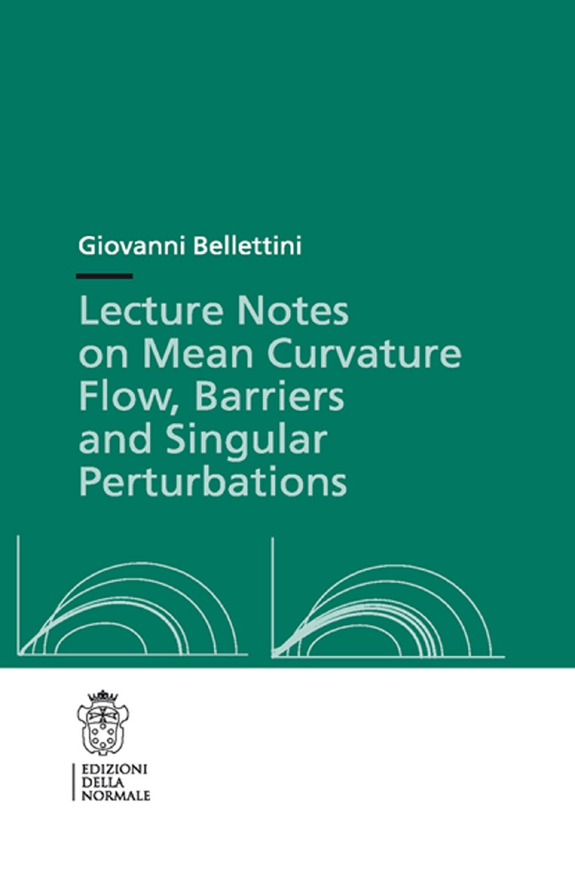 Titlebook: Lecture Notes on Mean Curvature Flow: Barriers and Singular Perturbations; Giovanni Bellettini Textbook 2013 Edizioni della Normale 2013 f Titlebook: Lecture Notes on Mean Curvature Flow: Barriers and Singular Perturbations; Giovanni Bellettini Textbook 2013 Edizioni della Normale 2013 f