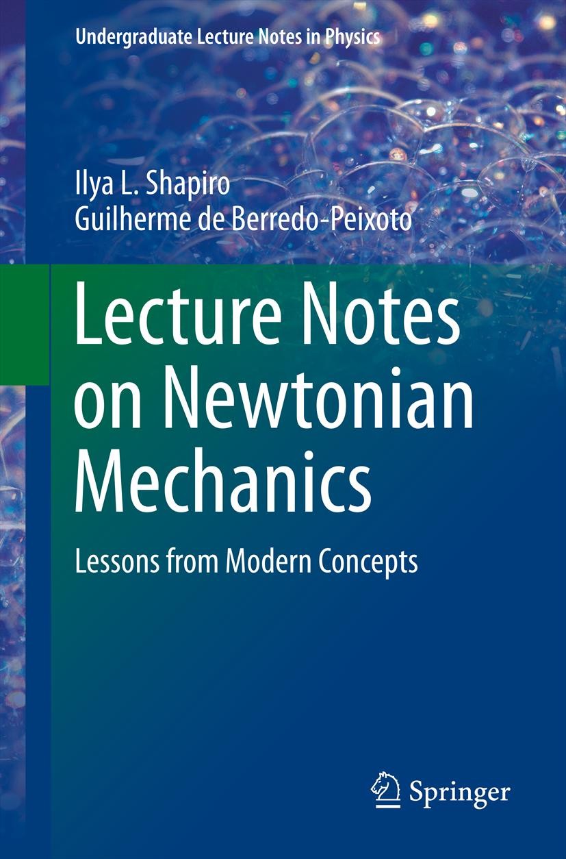 Titlebook: Lecture Notes on Newtonian Mechanics; Lessons from Modern Ilya L. Shapiro,Guilherme de Berredo-Peixoto Textbook 2013 Springer Science+Busi Titlebook: Lecture Notes on Newtonian Mechanics; Lessons from Modern Ilya L. Shapiro,Guilherme de Berredo-Peixoto Textbook 2013 Springer Science+Busi