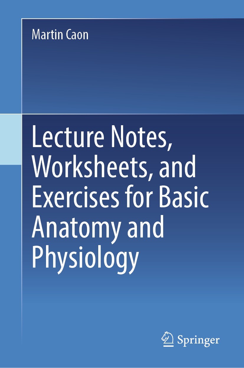 Titlebook: Lecture Notes, Worksheets, and Exercises for Basic Anatomy and Physiology; Martin Caon Book 2024 The Editor(s) (if applicable) and The Aut Titlebook: Lecture Notes, Worksheets, and Exercises for Basic Anatomy and Physiology; Martin Caon Book 2024 The Editor(s) (if applicable) and The Aut