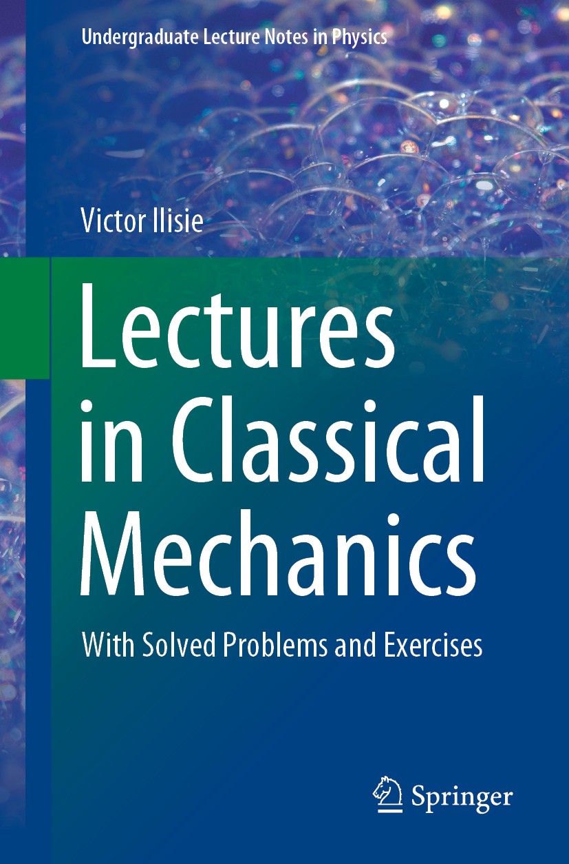 Titlebook: Lectures in Classical Mechanics; With Solved Problems Victor Ilisie Textbook 2020 Springer Nature Switzerland AG 2020 Undergraduate textboo Titlebook: Lectures in Classical Mechanics; With Solved Problems Victor Ilisie Textbook 2020 Springer Nature Switzerland AG 2020 Undergraduate textboo