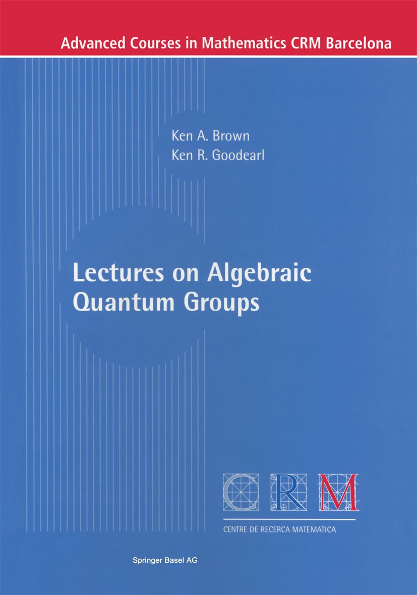 Titlebook: Lectures on Algebraic Quantum Groups; Ken A. Brown,Ken R. Goodearl Textbook 2002 Springer Basel AG 2002 algebra.algebraic group.quantum gr Titlebook: Lectures on Algebraic Quantum Groups; Ken A. Brown,Ken R. Goodearl Textbook 2002 Springer Basel AG 2002 algebra.algebraic group.quantum gr