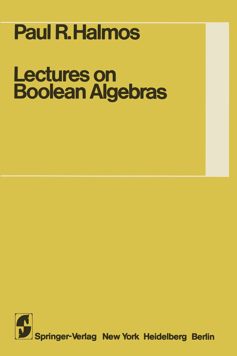 Titlebook: Lectures on Boolean Algebras; Paul R. Halmos Textbook 1974 Springer-Verlag New York Inc. 1974 Boolean algebra.Boolesche Algebra.Factor.Fin Titlebook: Lectures on Boolean Algebras; Paul R. Halmos Textbook 1974 Springer-Verlag New York Inc. 1974 Boolean algebra.Boolesche Algebra.Factor.Fin