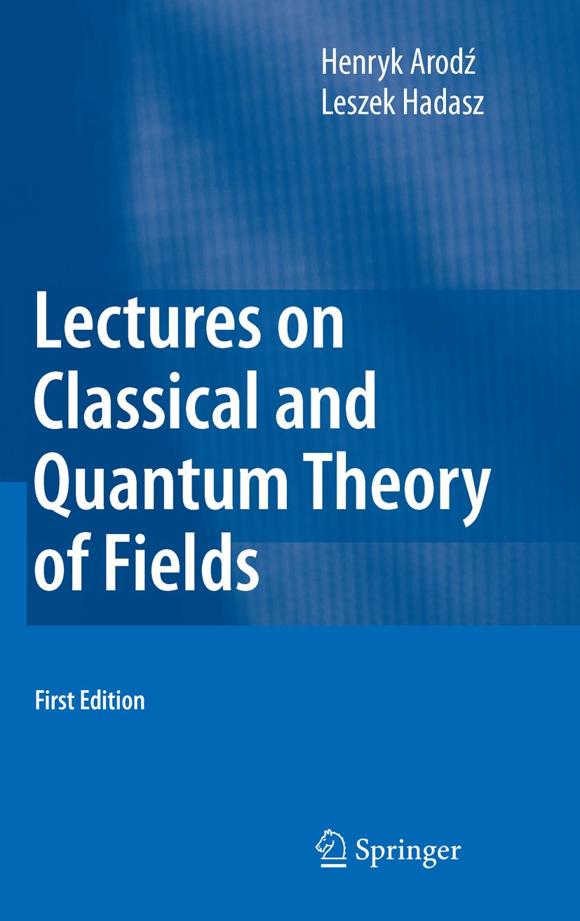 Titlebook: Lectures on Classical and Quantum Theory of Fields; Henryk Arodź,Leszek Hadasz Textbook 20101st edition Springer-Verlag Berlin Heidelberg Titlebook: Lectures on Classical and Quantum Theory of Fields; Henryk Arodź,Leszek Hadasz Textbook 20101st edition Springer-Verlag Berlin Heidelberg