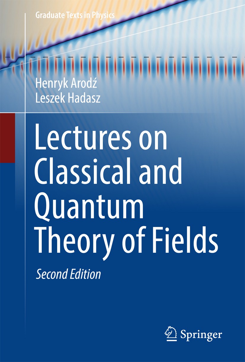 Titlebook: Lectures on Classical and Quantum Theory of Fields; Henryk Arodz,Leszek Hadasz Textbook 2017Latest edition Springer International Publishi Titlebook: Lectures on Classical and Quantum Theory of Fields; Henryk Arodz,Leszek Hadasz Textbook 2017Latest edition Springer International Publishi