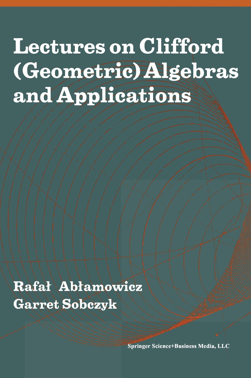 Titlebook: Lectures on Clifford (Geometric) Algebras and Applications; Rafal Ablamowicz,William E. Baylis,Garret Sobczyk, Textbook 2004 Birkhäuser Bo Titlebook: Lectures on Clifford (Geometric) Algebras and Applications; Rafal Ablamowicz,William E. Baylis,Garret Sobczyk, Textbook 2004 Birkhäuser Bo