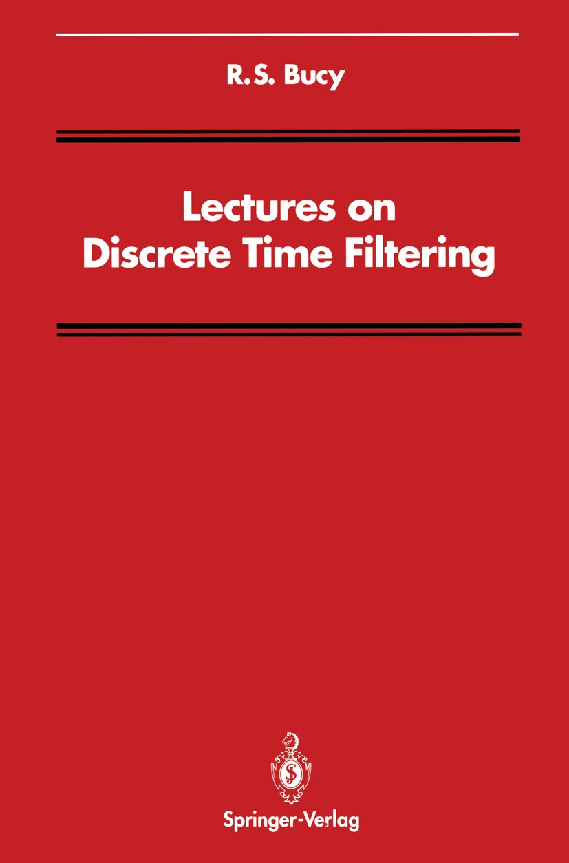 Titlebook: Lectures on Discrete Time Filtering; R. S. Bucy Textbook 1994 Springer-Verlag New York, Inc. 1994 Signal.electrical engineering.geophysics Titlebook: Lectures on Discrete Time Filtering; R. S. Bucy Textbook 1994 Springer-Verlag New York, Inc. 1994 Signal.electrical engineering.geophysics