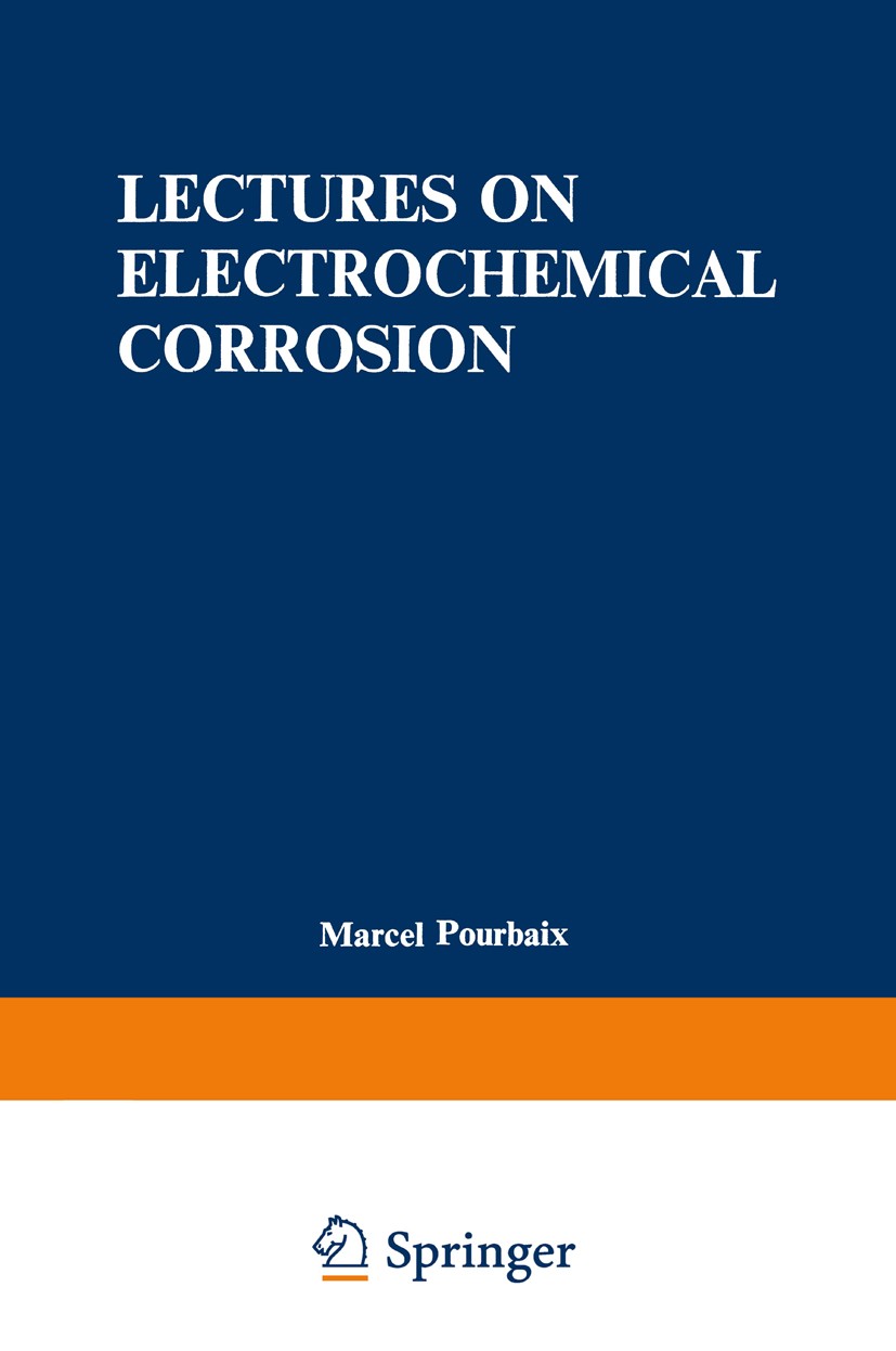 Titlebook: Lectures on Electrochemical Corrosion; Marcel Pourbaix,Roger W. Staehle Book 1973 Plenum Press, New York 1973 Absorption.Potentiostat.Sorp Titlebook: Lectures on Electrochemical Corrosion; Marcel Pourbaix,Roger W. Staehle Book 1973 Plenum Press, New York 1973 Absorption.Potentiostat.Sorp