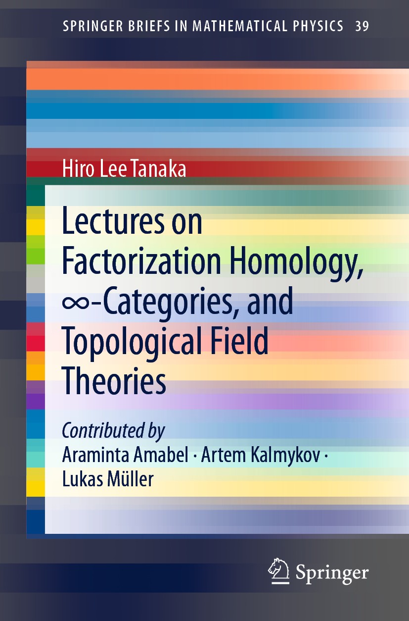 Titlebook: Lectures on Factorization Homology, ∞-Categories, and Topological Field Theories; Hiro Lee Tanaka Book 2020 The Author(s), under exclusive Titlebook: Lectures on Factorization Homology, ∞-Categories, and Topological Field Theories; Hiro Lee Tanaka Book 2020 The Author(s), under exclusive
