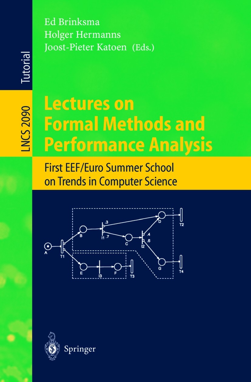 Titlebook: Lectures on Formal Methods and Performance Analysis; First EEF/Euro Summe Ed Brinksma,Holger Hermanns,Joost-Pieter Katoen Textbook 2001 Spr Titlebook: Lectures on Formal Methods and Performance Analysis; First EEF/Euro Summe Ed Brinksma,Holger Hermanns,Joost-Pieter Katoen Textbook 2001 Spr