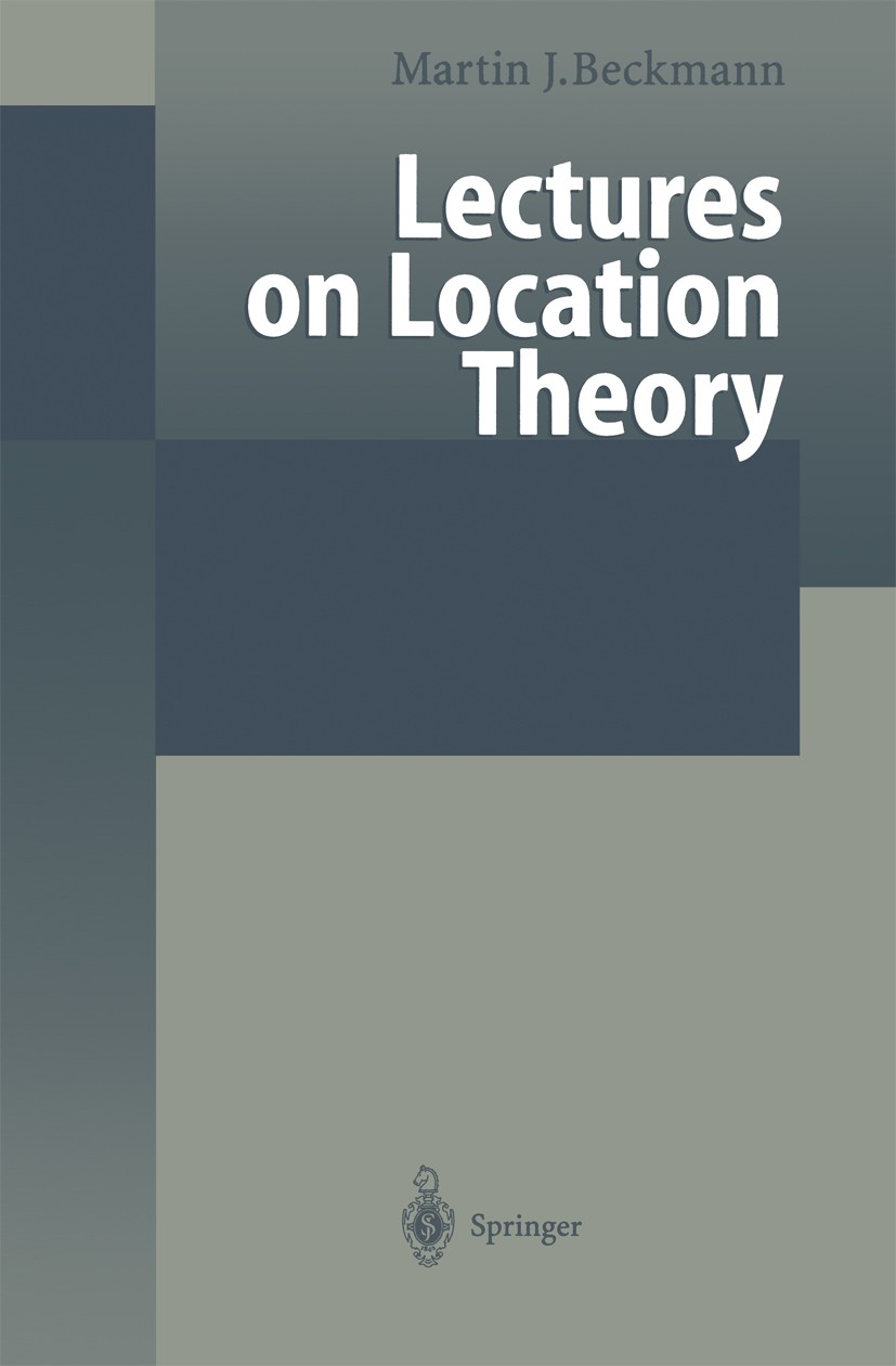 Titlebook: Lectures on Location Theory; Martin J. Beckmann Book 1999 Springer-Verlag Berlin Heidelberg 1999 agglomeration.economics.spatial economics Titlebook: Lectures on Location Theory; Martin J. Beckmann Book 1999 Springer-Verlag Berlin Heidelberg 1999 agglomeration.economics.spatial economics