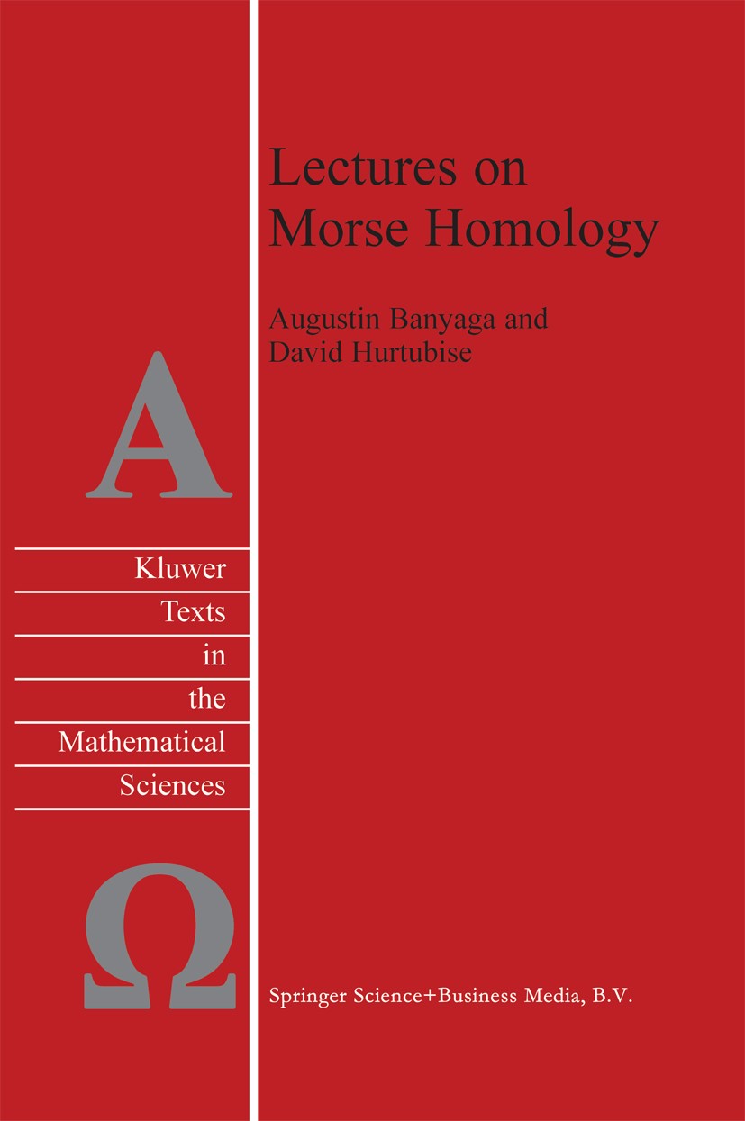 Titlebook: Lectures on Morse Homology; Augustin Banyaga,David Hurtubise Textbook 2004 Springer Science+Business Media Dordrecht 2004 Algebraic topolo Titlebook: Lectures on Morse Homology; Augustin Banyaga,David Hurtubise Textbook 2004 Springer Science+Business Media Dordrecht 2004 Algebraic topolo