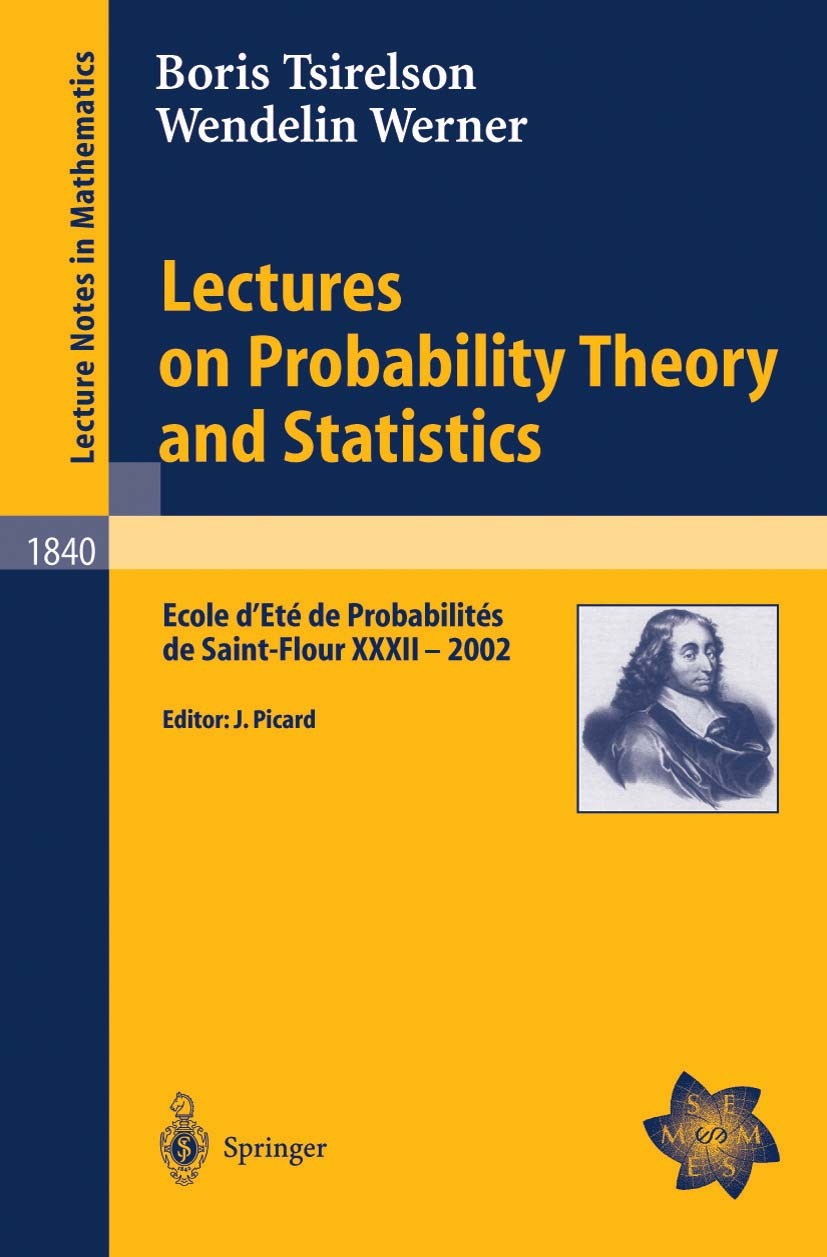 Titlebook: Lectures on Probability Theory and Statistics; Ecole d‘Eté de Proba Boris Tsirelson,Wendelin Werner,Jean Picard Book 2004 Springer-Verlag G Titlebook: Lectures on Probability Theory and Statistics; Ecole d‘Eté de Proba Boris Tsirelson,Wendelin Werner,Jean Picard Book 2004 Springer-Verlag G