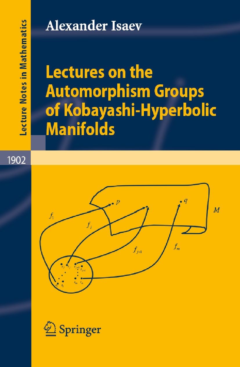 Titlebook: Lectures on the Automorphism Groups of Kobayashi-Hyperbolic Manifolds; Alexander Isaev Book 2007 Springer-Verlag Berlin Heidelberg 2007 Co Titlebook: Lectures on the Automorphism Groups of Kobayashi-Hyperbolic Manifolds; Alexander Isaev Book 2007 Springer-Verlag Berlin Heidelberg 2007 Co