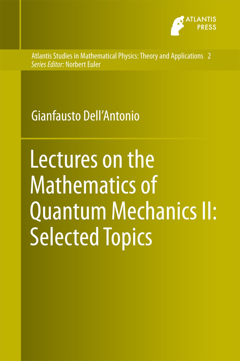 Titlebook: Lectures on the Mathematics of Quantum Mechanics II: Selected Topics; Gianfausto Dell‘Antonio Book 2016 Atlantis Press and the author(s) 2 Titlebook: Lectures on the Mathematics of Quantum Mechanics II: Selected Topics; Gianfausto Dell‘Antonio Book 2016 Atlantis Press and the author(s) 2