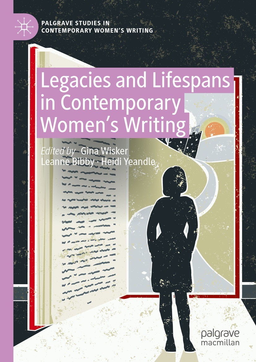 Titlebook: Legacies and Lifespans in Contemporary Women’s Writing; Gina Wisker,Leanne Bibby,Heidi Yeandle Book 2023 The Editor(s) (if applicable) and Titlebook: Legacies and Lifespans in Contemporary Women’s Writing; Gina Wisker,Leanne Bibby,Heidi Yeandle Book 2023 The Editor(s) (if applicable) and