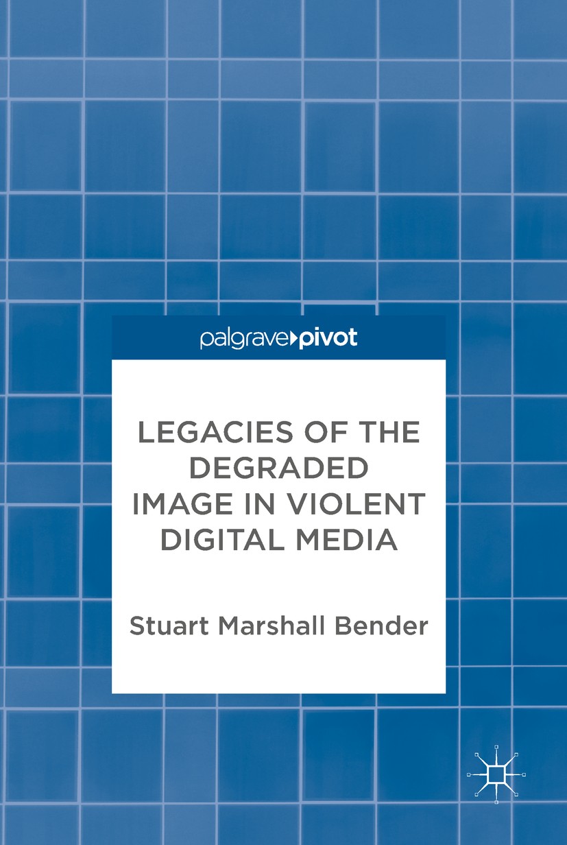 Titlebook: Legacies of the Degraded Image in Violent Digital Media; Stuart Marshall Bender Book 2017 The Editor(s) (if applicable) and The Author(s) Titlebook: Legacies of the Degraded Image in Violent Digital Media; Stuart Marshall Bender Book 2017 The Editor(s) (if applicable) and The Author(s)