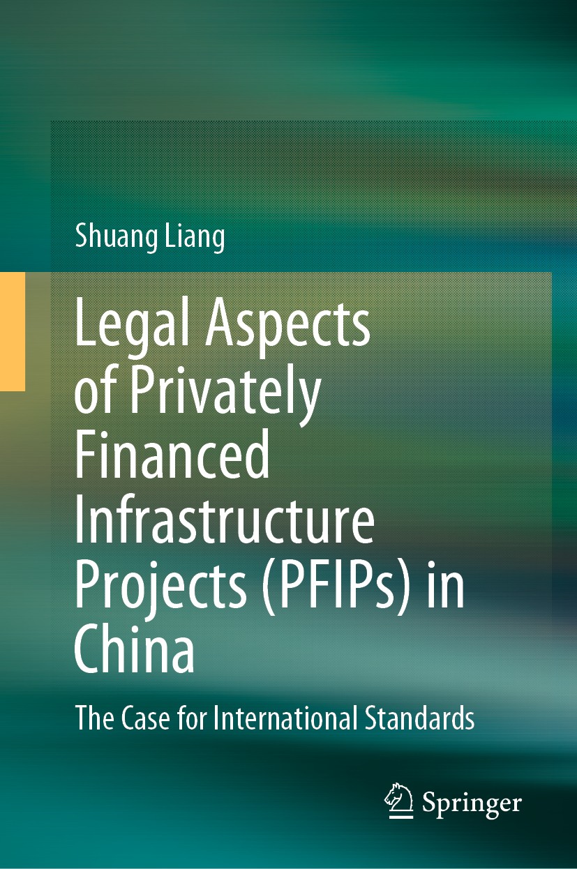 Titlebook: Legal Aspects of Privately Financed Infrastructure Projects (PFIPs) in China; The Case for Interna Shuang Liang Book 2020 Springer Nature S Titlebook: Legal Aspects of Privately Financed Infrastructure Projects (PFIPs) in China; The Case for Interna Shuang Liang Book 2020 Springer Nature S