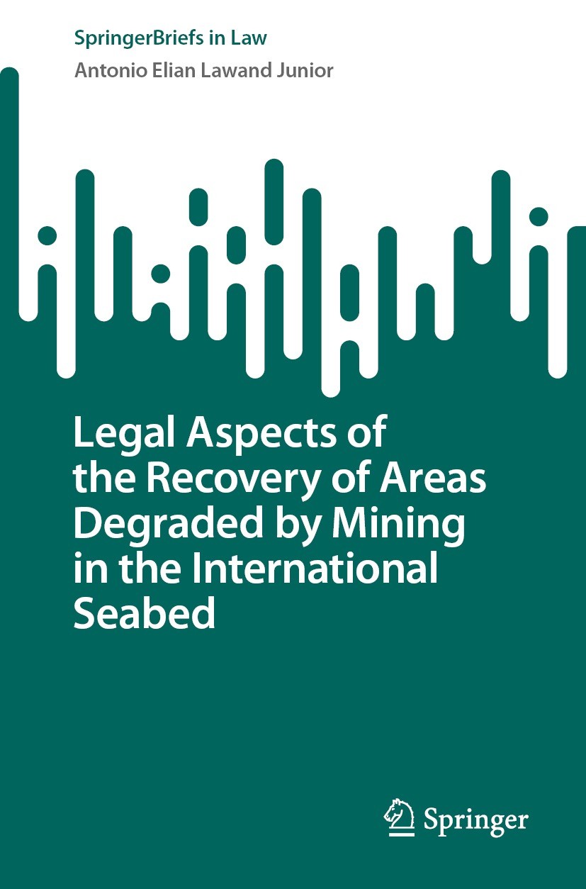 Titlebook: Legal Aspects of the Recovery of Areas Degraded by Mining in the International Seabed; Antonio Elian Lawand Junior Book 2023 The Editor(s) Titlebook: Legal Aspects of the Recovery of Areas Degraded by Mining in the International Seabed; Antonio Elian Lawand Junior Book 2023 The Editor(s)