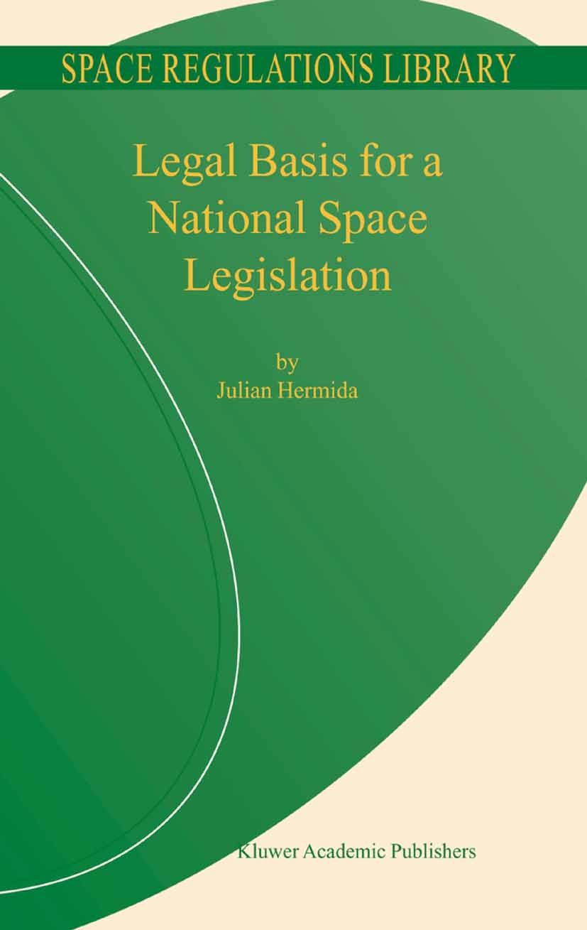 Titlebook: Legal Basis for a National Space Legislation; Julian Hermida Book 2004 Springer Science+Business Media Dordrecht 2004 Space Activities.Spa Titlebook: Legal Basis for a National Space Legislation; Julian Hermida Book 2004 Springer Science+Business Media Dordrecht 2004 Space Activities.Spa