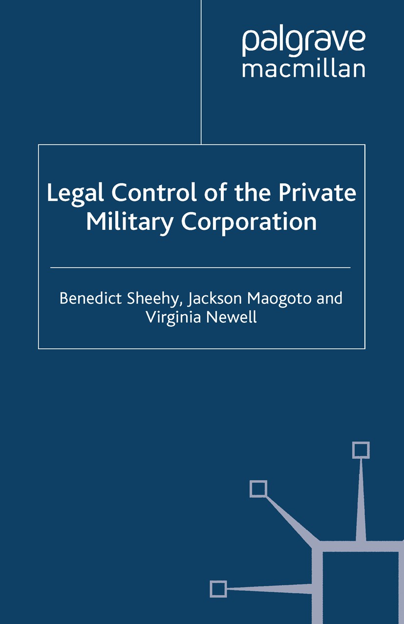 Titlebook: Legal Control of the Private Military Corporation; Benedict Sheehy,Jackson Maogoto,Virginia Newell Book 2009 Palgrave Macmillan, a divisio Titlebook: Legal Control of the Private Military Corporation; Benedict Sheehy,Jackson Maogoto,Virginia Newell Book 2009 Palgrave Macmillan, a divisio