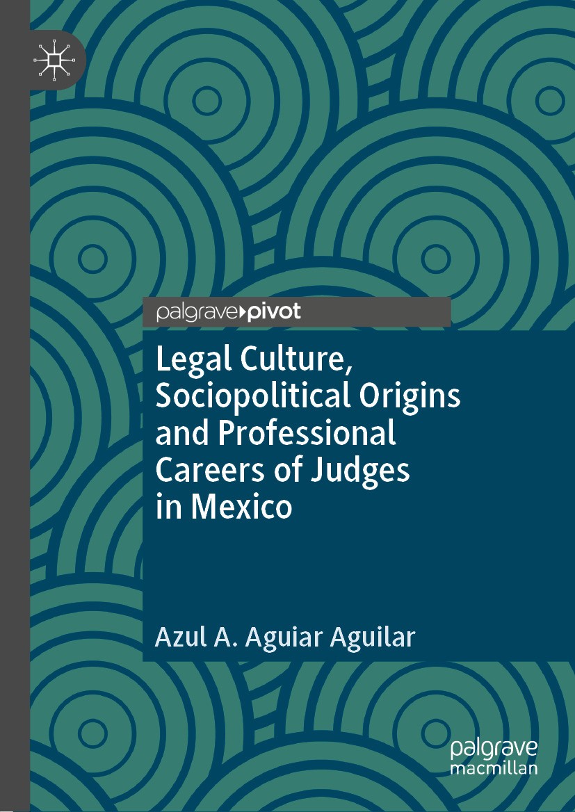 Titlebook: Legal Culture, Sociopolitical Origins and Professional Careers of Judges in Mexico; Azul A. Aguiar Aguilar Book 2024 The Editor(s) (if app Titlebook: Legal Culture, Sociopolitical Origins and Professional Careers of Judges in Mexico; Azul A. Aguiar Aguilar Book 2024 The Editor(s) (if app