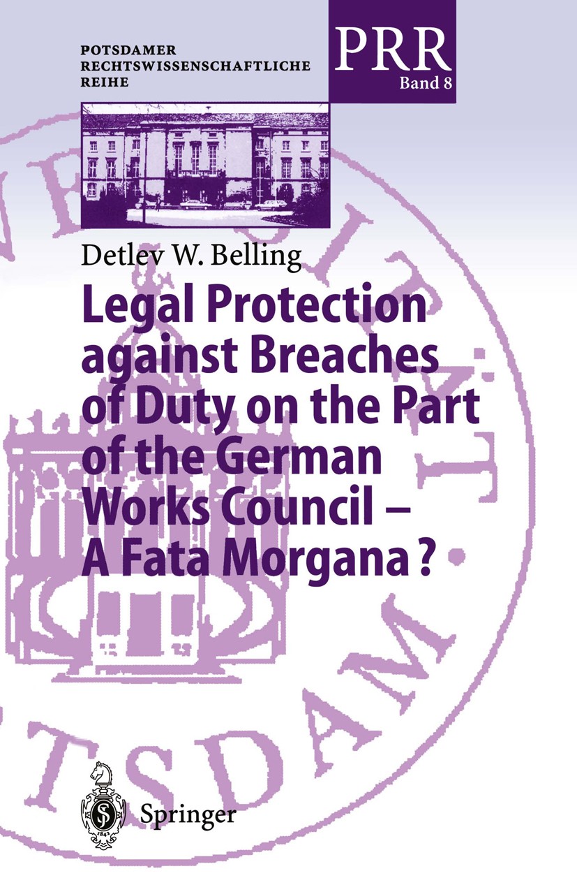 Titlebook: Legal Protection against Breaches of Duty on the Part of the German Works Council — A Fata Morgana?; Detlev W. Belling Book 2000 Springer- Titlebook: Legal Protection against Breaches of Duty on the Part of the German Works Council — A Fata Morgana?; Detlev W. Belling Book 2000 Springer-