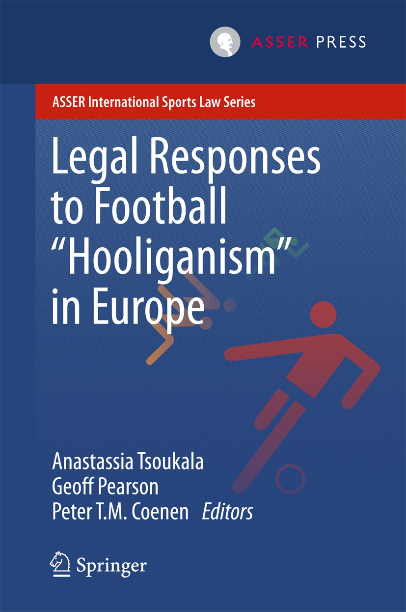 Titlebook: Legal Responses to Football Hooliganism in Europe; Anastassia Tsoukala,Geoff Pearson,Peter T.M. Coene Book 2016 T.M.C. Asser press and the Titlebook: Legal Responses to Football Hooliganism in Europe; Anastassia Tsoukala,Geoff Pearson,Peter T.M. Coene Book 2016 T.M.C. Asser press and the