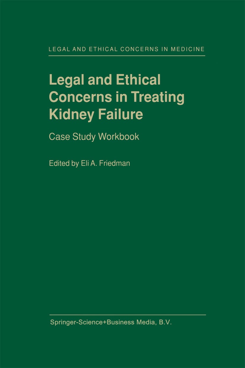Titlebook: Legal and Ethical Concerns in Treating Kidney Failure; Case Study Workbook Eli A. Friedman Book 2000 Springer Science+Business Media Dordre Titlebook: Legal and Ethical Concerns in Treating Kidney Failure; Case Study Workbook Eli A. Friedman Book 2000 Springer Science+Business Media Dordre